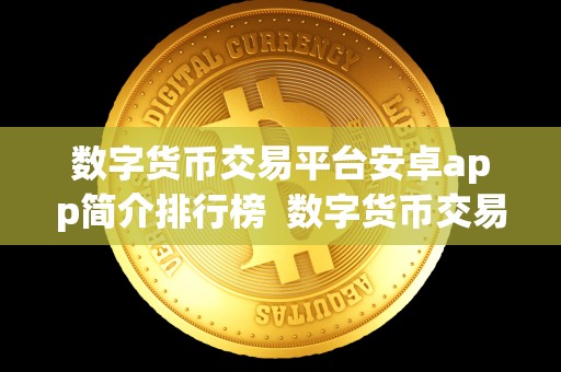 数字货币交易平台安卓app简介排行榜 数字货币交易平台安卓app简介排行榜
