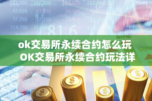 ok交易所永续合约怎么玩 OK交易所永续合约玩法详解