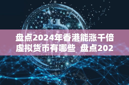盘点2024年香港能涨千倍虚拟货币有哪些 盘点2024年香港能涨千倍虚拟货币有哪些