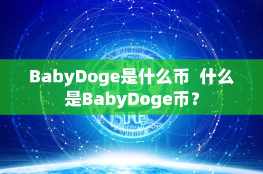 BabyDoge是什么币 什么是BabyDoge币？