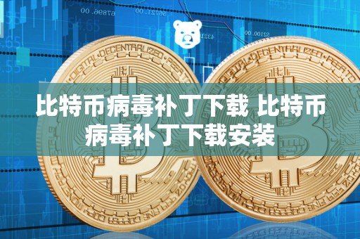 比特币病毒补丁下载 比特币病毒补丁下载安装
