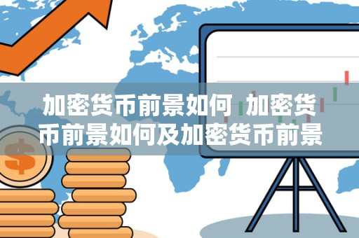 加密货币前景如何 加密货币前景如何及加密货币前景如何知乎