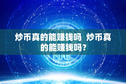炒币真的能赚钱吗 炒币真的能赚钱吗？