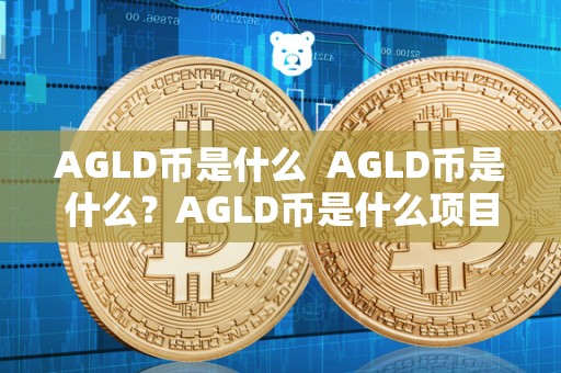 AGLD币是什么 AGLD币是什么？AGLD币是什么项目？