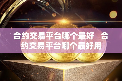合约交易平台哪个最好 合约交易平台哪个最好用