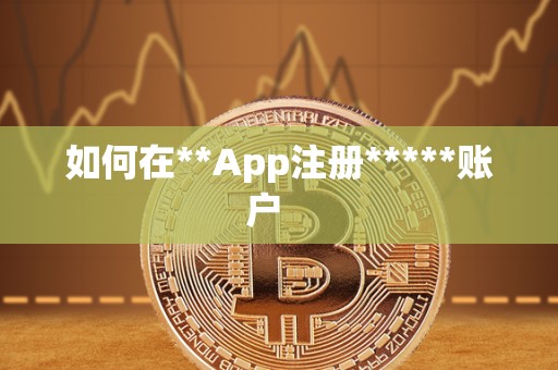 如何在**App注册*****账户 如何在**App注册*****账户