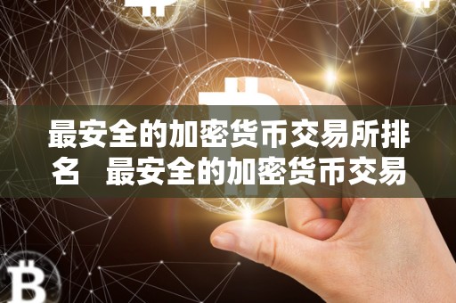 最安全的加密货币交易所排名 最安全的加密货币交易所排名前十