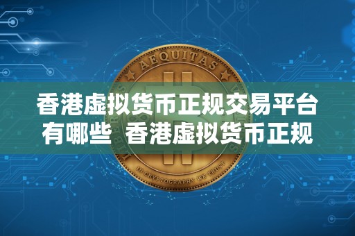 香港虚拟货币正规交易平台有哪些 香港虚拟货币正规交易平台有哪些？