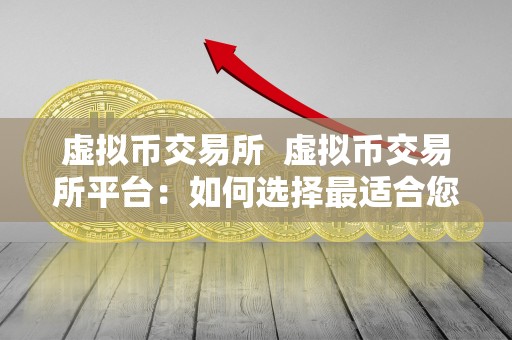 虚拟币交易所 虚拟币交易所平台：如何选择最适合您的交易所