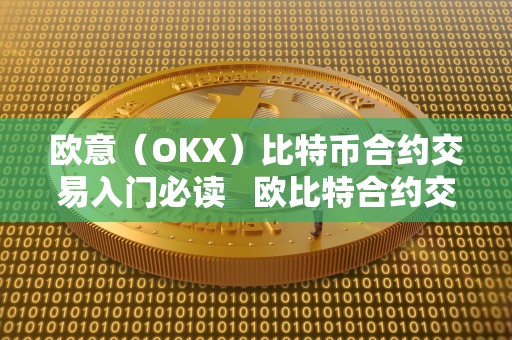 欧意（OKX）比特币合约交易入门必读 欧比特合约交易所