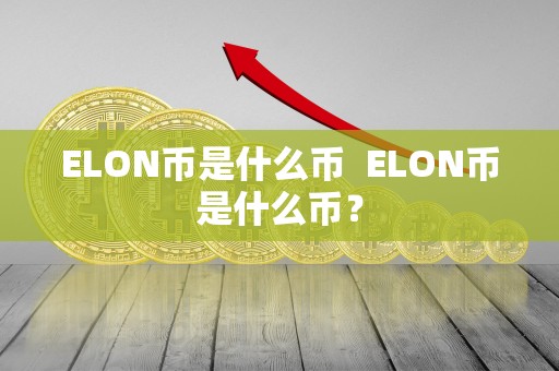 ELON币是什么币 ELON币是什么币？