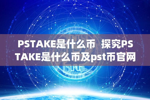 PSTAKE是什么币 探究PSTAKE是什么币及pst币官网