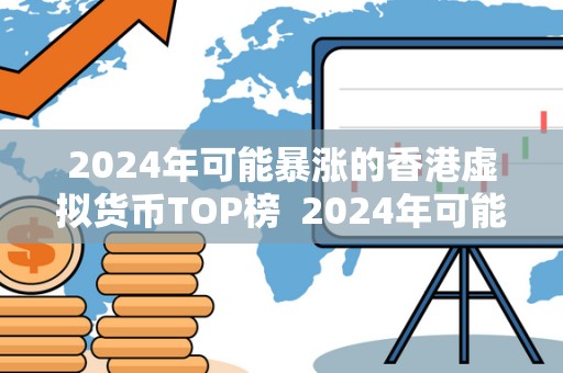 2024年可能暴涨的香港虚拟货币TOP榜 2024年可能暴涨的香港虚拟货币TOP榜