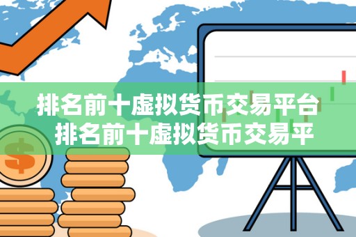 排名前十虚拟货币交易平台 排名前十虚拟货币交易平台详细评测及比较