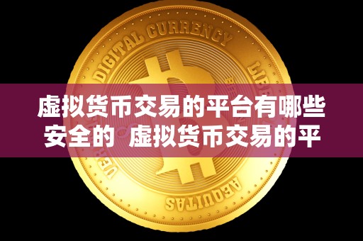 虚拟货币交易的平台有哪些安全的 虚拟货币交易的平台有哪些安全的？