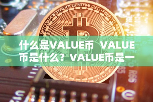 什么是VALUE币 VALUE币是什么？VALUE币是一种什么样的币？