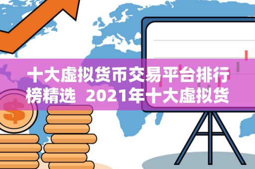 十大虚拟货币交易平台排行榜精选 2021年十大虚拟货币交易平台排行榜精选