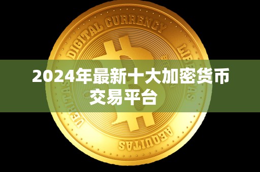 2024年最新十大加密货币交易平台 