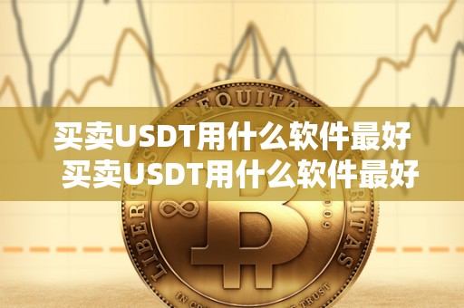 买卖USDT用什么软件最好 买卖USDT用什么软件最好