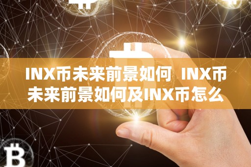 INX币未来前景如何 INX币未来前景如何及INX币怎么样