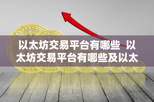 以太坊交易平台有哪些 以太坊交易平台有哪些及以太坊交易平台有哪些?