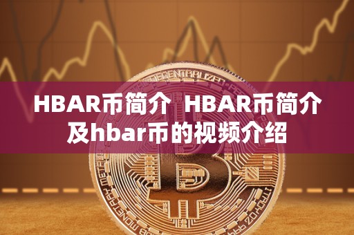 HBAR币简介 HBAR币简介及hbar币的视频介绍