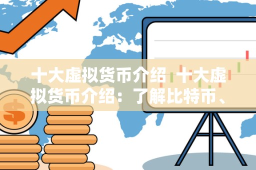 十大虚拟货币介绍 十大虚拟货币介绍：了解比特币、以太坊和其他主流数字货币