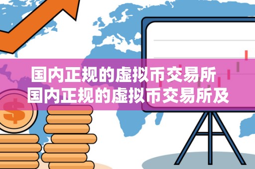 国内正规的虚拟币交易所 国内正规的虚拟币交易所及国内正规的虚拟币交易所有哪些