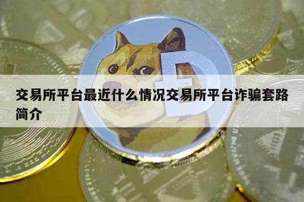 交易所平台最近什么情况交易所平台**套路简介-第1张图片-欧意易易下载