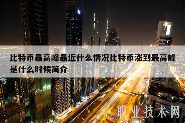比特币最高峰最近什么情况比特币涨到最高峰是什么时候简介-第1张图片-欧意易易下载 比特币最高峰最近什么情况比特币涨到最高峰是什么时候简介-第1张图片-欧意易易下载