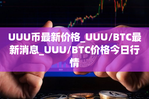 UUU币最新价格_UUU/BTC最新消息_UUU/BTC价格今日行情1