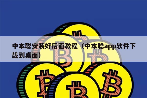 中本聪安装好后面教程（中本聪app软件下载到桌面）-第1张图片-<a href=https://game.bestwheel.com.cn/lbk/461.html target=_blank class=infotextkey><a href=https://game.bestwheel.com.cn/lbk/461.html target=_blank class=infotextkey>欧意</a></a>易易下载