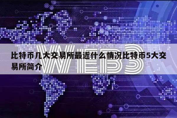 比特币几大交易所最近什么情况比特币5大交易所简介-第1张图片-欧意易易下载 比特币几大交易所最近什么情况比特币5大交易所简介-第1张图片-欧意易易下载