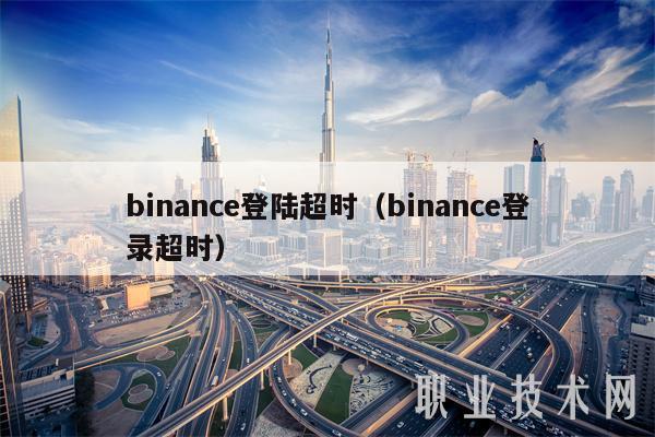 binanc登陆超时（binanc登录超时-第1张图片-binance下载