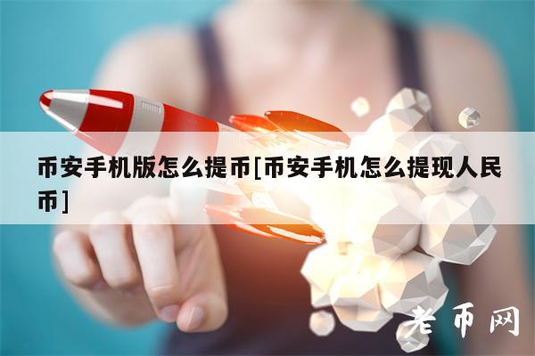 binance手机版怎么提币[binance手机怎么提现人民币]-第1张图片-binance下载