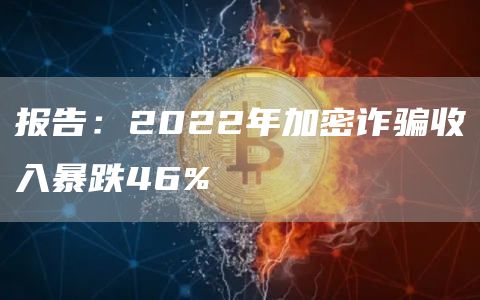 报告：2022年加密**收入暴跌46%1