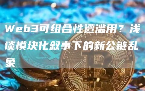 Web3可组合性遭滥用？浅谈模块化叙事下的新公链乱象-第1张图片-binance下载