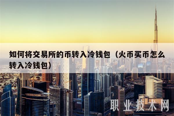 如何将交易所的币转入冷钱包（火币买币怎么转入冷钱包-第1张图片-binance下载