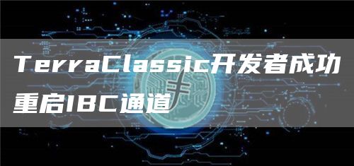 TerraClassic开发者成功重启IBC通道1