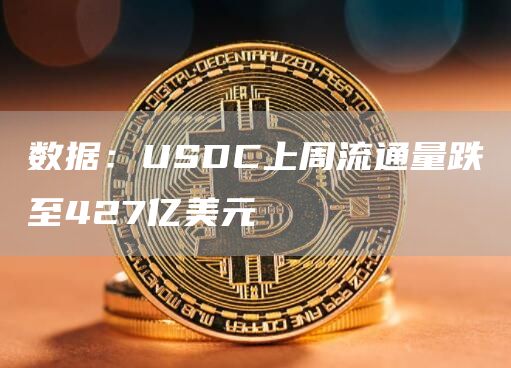 数据：USDC上周流通量跌至427亿美元1